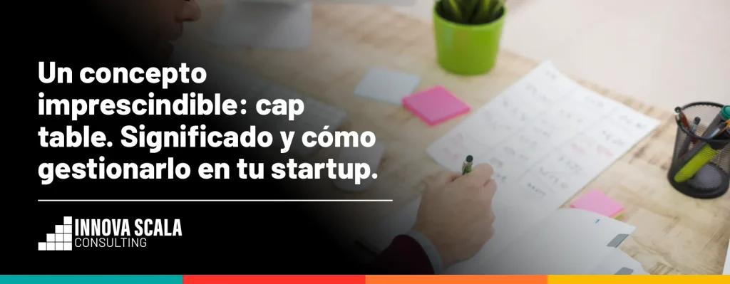 Un concepto imprescindible: cap table. Significado y cómo gestionarlo en tu startup. Innova Scala Consulting